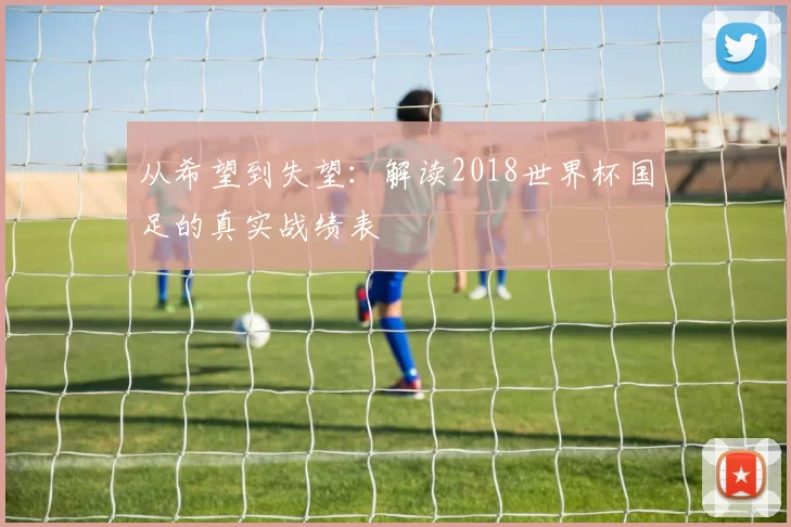 从希望到失望:解读2018世界杯国足的真实战绩表