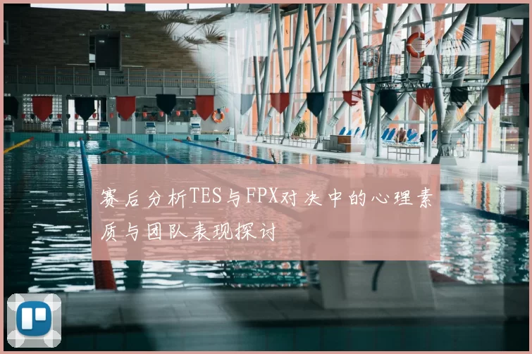 赛后分析TES与FPX对决中的心理素质与团队表现探讨