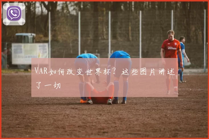 VAR如何改变世界杯？这些图片讲述了一切