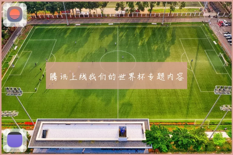 腾讯上线我们的世界杯专题内容