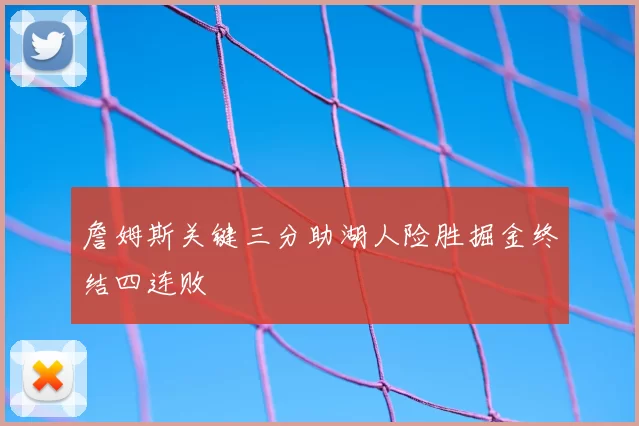 詹姆斯关键三分助湖人险胜掘金终结四连败