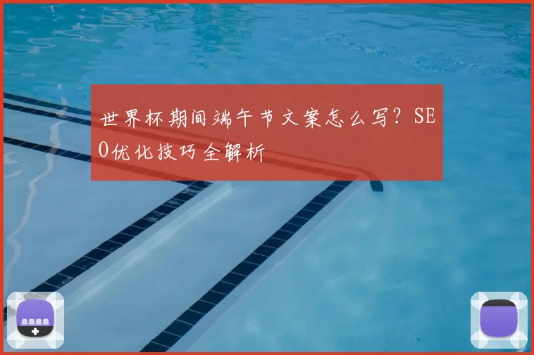 世界杯期间端午节文案怎么写?SEO优化技巧全解析
