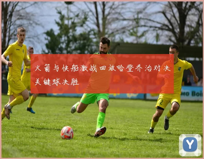 火箭与快船激战回放哈登乔治对决关键球决胜
