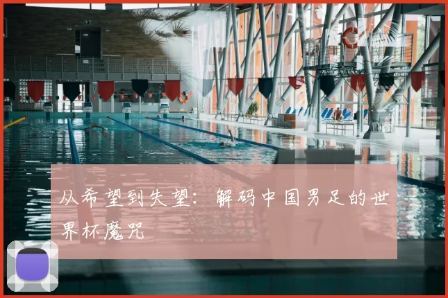 从希望到失望:解码中国男足的世界杯魔咒