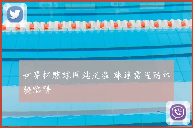 世界杯赌球网站泛滥 球迷需谨防诈骗陷阱