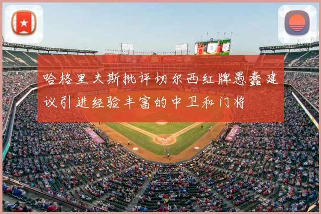 哈格里夫斯批评切尔西红牌愚蠢建议引进经验丰富的中卫和门将