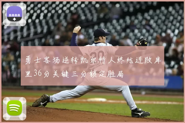 勇士客场逆转凯尔特人终结连败库里36分关键三分锁定胜局