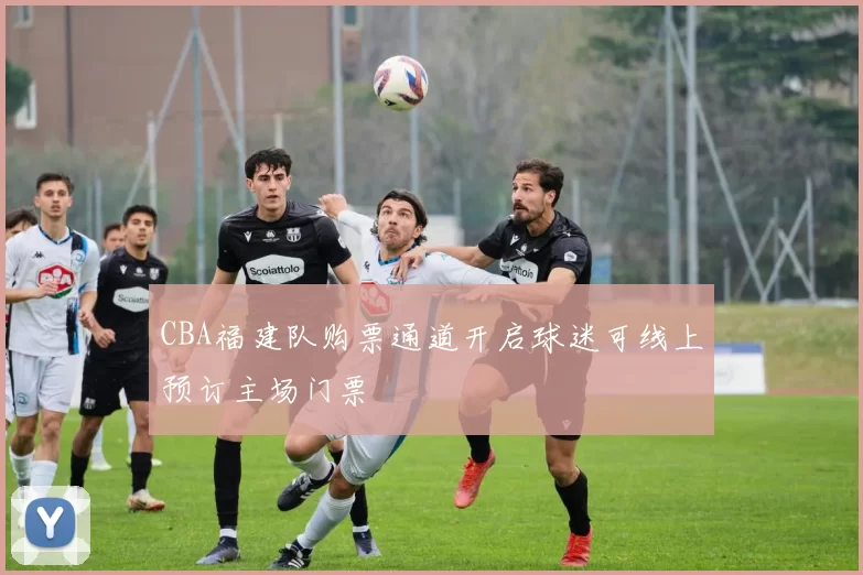 CBA福建队购票通道开启球迷可线上预订主场门票